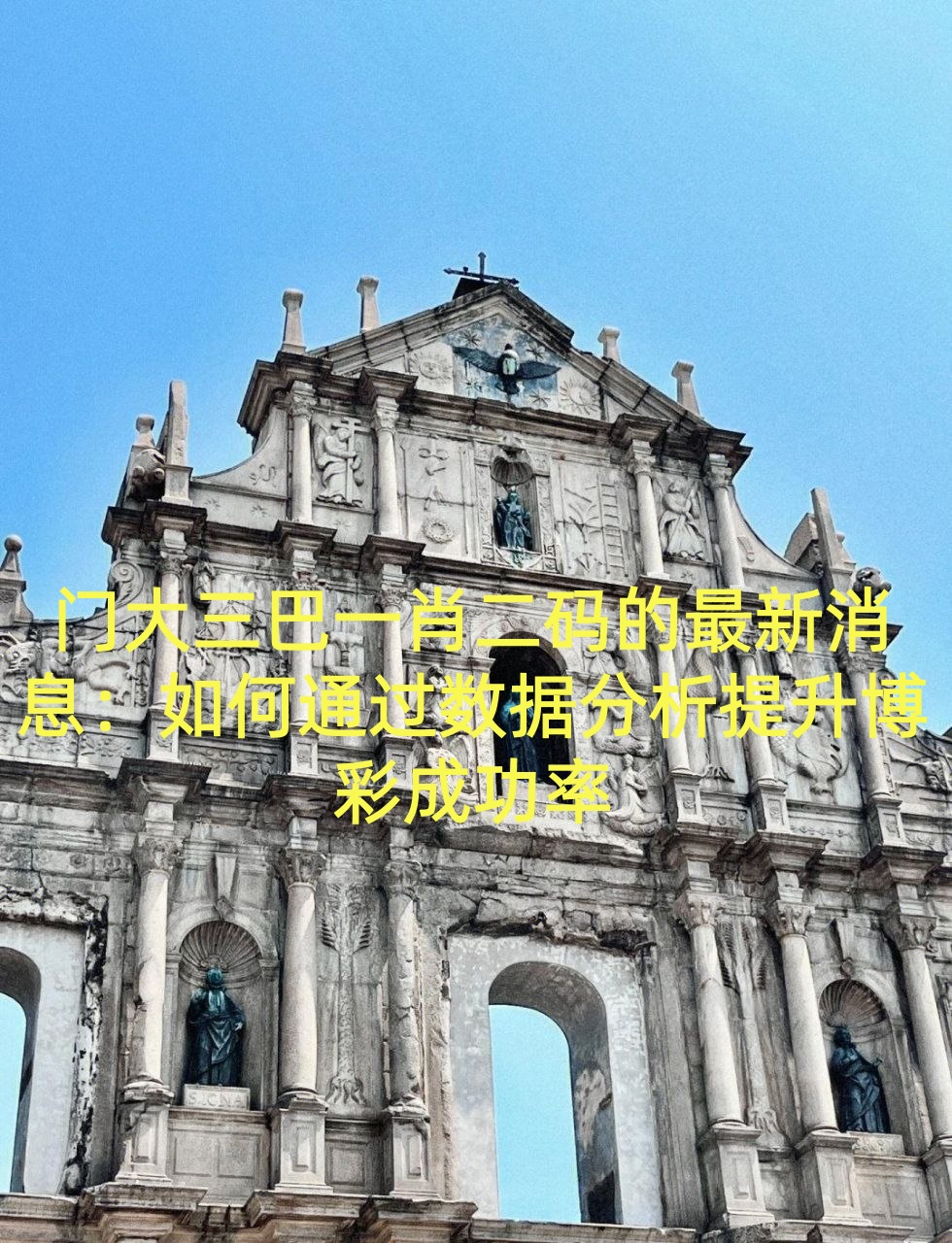 门大三巴一肖二码的最新消息：如何通过数据分析提升博彩成功率