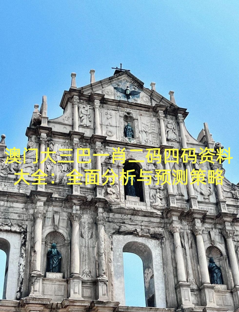 澳门大三巴一肖二码四码资料大全：全面分析与预测策略